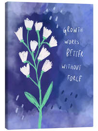 Leinwandbild Growth Works Better Without Force - Patruschka