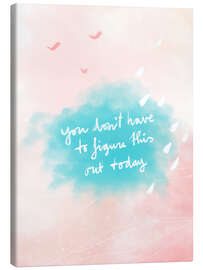 Leinwandbild You don’t have to figure it out tiday quote - Patruschka