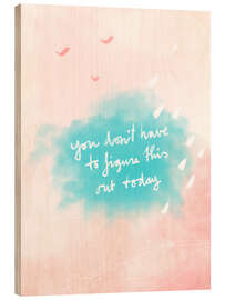 Holzbild You don’t have to figure it out tiday quote - Patruschka