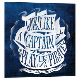 Acrylglasbild Work Like A Captain Play Like A Pirate - Marco Marella