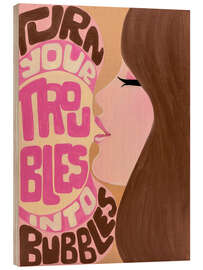 Holzbild Turn Your Troubles Into Bubbles - Mandy Reinmuth