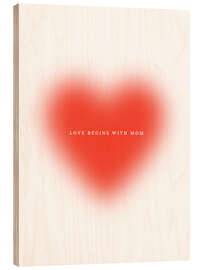 Holzbild Love begins with mom - Ohkimiko