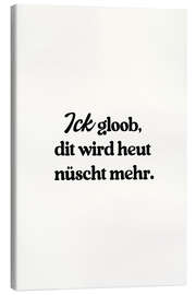 Canvas print Ick Gloob Dit Wird Heut Nüscht Mehr - treechild