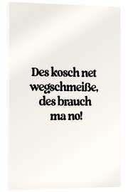 Acrylglasbild Des Kosch Net Wegschmeisse Des Brauch Ma No - treechild