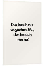 Print på aluminium Des Kosch Net Wegschmeisse Des Brauch Ma No - treechild