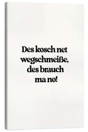 Tableau sur toile Des Kosch Net Wegschmeisse Des Brauch Ma No - treechild