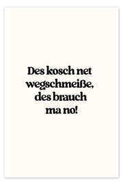 Wandbild Des Kosch Net Wegschmeisse Des Brauch Ma No - treechild