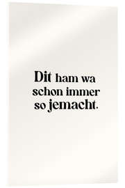 Acrylglasbild Dit Ham Wa Schon Immer So Jemacht - treechild