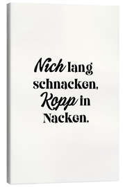 Canvas print Nich Lang Schnacken, Kopp In Nacken - treechild